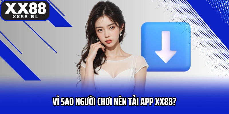 Vì sao người chơi nên tải app XX88?